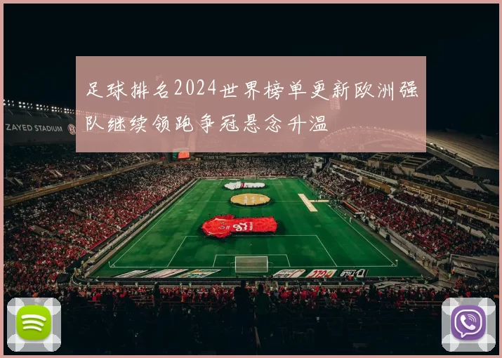 足球排名2024世界榜单更新欧洲强队继续领跑争冠悬念升温