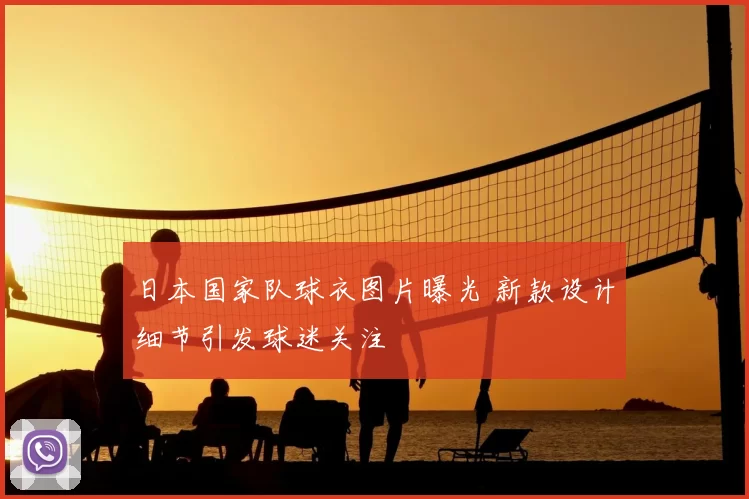 日本国家队球衣图片曝光 新款设计细节引发球迷关注