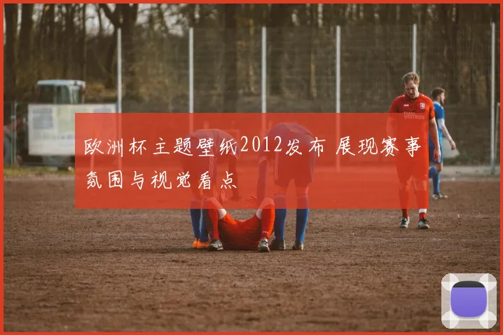 欧洲杯主题壁纸2012发布 展现赛事氛围与视觉看点