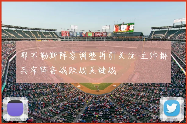 那不勒斯阵容调整再引关注 主帅排兵布阵备战欧战关键战