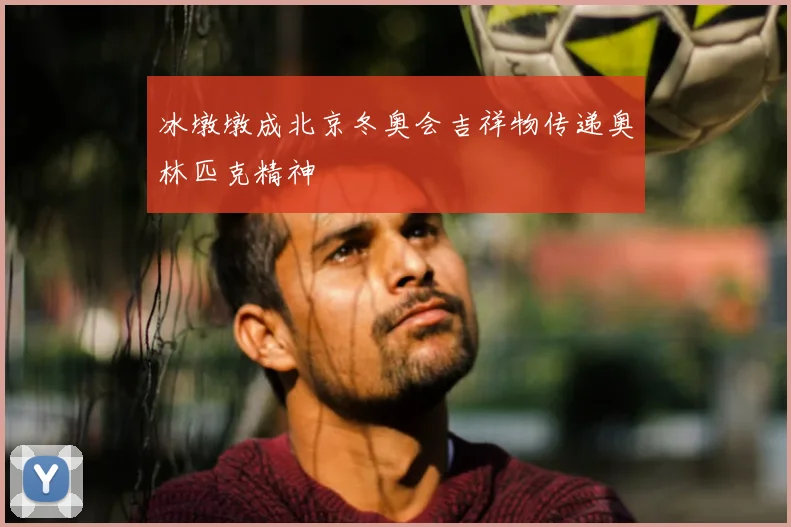 冰墩墩成北京冬奥会吉祥物传递奥林匹克精神